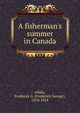 A fisherman's summer in Canada, Aflalo, Frederick G. (Frederick George), 1870-1918 