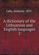 A dictionary of the Lithuanian and English languages. 2, Lalis, Anthony, 1875- 