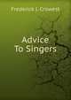 Advice To Singers, Frederick J. Crowest 