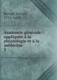 Anatomie g?n?rale : appliqu?e ? la physiologie et ? la m?decine, Bichat, Xavier, 1771-1802 