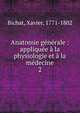 Anatomie g?n?rale : appliqu?e ? la physiologie et ? la m?decine, Bichat, Xavier, 1771-1802 