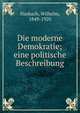 Die moderne Demokratie; eine politische Beschreibung, Hasbach, Wilhelm, 1849-1920 