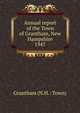 Annual report of the Town of Grantham, New Hampshire. 1947, Grantham (N.H. : Town) 