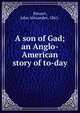 A son of Gad; an Anglo-American story of to-day, Steuart, John Alexander, 1861- 