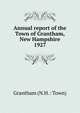 Annual report of the Town of Grantham, New Hampshire. 1927, Grantham (N.H. : Town) 