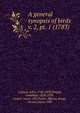 A general synopsis of birds. v. 2, pt. 1 (1783), Latham, John, 1740-1837,Dwight, Jonathan, 1858-1929, former owner. DSI,Tucker, Marcia Brady, former owner. DSI 