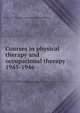 Courses in physical therapy and occupational therapy. 1945-1946, Columbia University. Dept. of Rehabilitation Medicine 