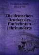 Die deutschen Drucker des funfzehnten Jahrhunderts, Voulli?me, Ernst, 1862-1930 