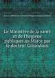 Le Minist?re de la sant? et de l'hygiene publiques au Maroc par le docteur Colombani, Morocco. Direction de la sant? et de l'hygiene publiques,Colombani 