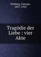 Trag?die der Liebe : vier Akte, Heiberg, Gunnar, 1857-1929 