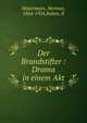 Der Brandstifter : Drama in einem Akt, Heijermans, Herman, 1864-1924,Ruben, R 