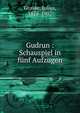 Gudrun : Schauspiel in f?nf Aufz?gen, Grosse, Julius, 1828-1902 