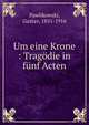Um eine Krone : Trag?die in f?nf Acten, Pawlikowski, Gustav, 1851-1916 