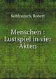 Menschen : Lustspiel in vier Akten, Kohlrausch, Robert 