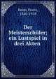 Der Meistersch?ler; ein Lustspiel in drei Akten, Keim, Franz, 1840-1918 