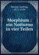 Morphium : ein Notturno in vier Teilen, Herzer, Ludwig, 1872-1939 