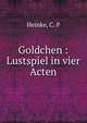 Goldchen : Lustspiel in vier Acten, Heinke, C. P 
