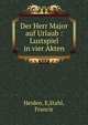 Der Herr Major auf Urlaub : Lustspiel in vier Akten, Heiden, E,Stahl, Francis 