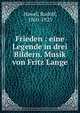 Frieden : eine Legende in drei Bildern. Musik von Fritz Lange, Hawel, Rudolf, 1860-1923 