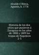 Historia de los dos sitios que pusieron Zaragoza en los aos de 1808 y 1809 las tropas de Napoleon. 2-3, Alcaide ? Ibieca, Agust?n, b. 1778 