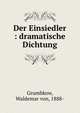 Der Einsiedler : dramatische Dichtung, Grumbkow, Waldemar von, 1888- 