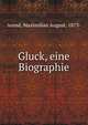 Gluck, eine Biographie, Arend, Maximilian August, 1873- 