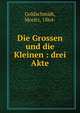 Die Grossen und die Kleinen : drei Akte, Goldschmidt, Moritz, 1864- 