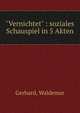 "Vernichtet" : soziales Schauspiel in 5 Akten, Gerhard, Waldemar 