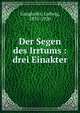 Der Segen des Irrtums : drei Einakter, Ganghofer, Ludwig, 1855-1920 