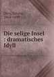 Die selige Insel : dramatisches Idyll, D?ry, Juliane, 1864-1899 