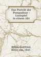 Das Portr?t der Pompadour : Lustspiel in einem Akt, B?hm, Gottfried, Ritter von, 1845- 