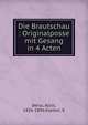 Die Brautschau : Originalposse mit Gesang in 4 Acten, Berla, Alois, 1826-1896,Kleiber, K 
