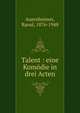 Talent : eine Kom?die in drei Acten, Auernheimer, Raoul, 1876-1948 