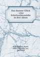 Das dumme Gl?ck : eine Schicksalskom?die in drei Akten, Auernheimer, Raoul, 1876-1948,Feld, Leo, 1869-1924 