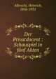 Der Privatdocent : Schauspiel in f?nf Akten, Albrecht, Heinrich, 1856-1931 