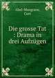Die grosse Tat : Drama in drei Aufz?gen, Abel-Musgrave, Curt 
