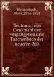 Teutonia : ein Denkmahl der vergangenen und Taschenbuch der neueren Zeit, Weissenbach, Aloys, 1766-1821 