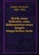 Briefe eines Hofraths; oder, Bekenntnisse einer jungen b?rgerlichen Seele, Laube, Heinrich, 1806-1884 