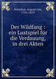 Der Wildfang : ein Lustspiel f?r die Verdauung, in drei Akten, Kotzebue, August von, 1761-1819 