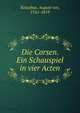 Die Corsen. Ein Schauspiel in vier Acten, Kotzebue, August von, 1761-1819 