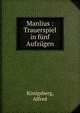 Manlius : Trauerspiel in f?nf Aufz?gen, K?nigsberg, Alfred 