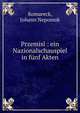 Przemisl : ein Nazionalschauspiel in f?nf Akten, Komareck, Johann Nepomuk 