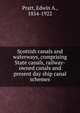Scottish canals and waterways, comprising State canals, railway-owned canals and present day ship canal schemes, Pratt, Edwin A. 