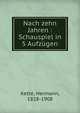 Nach zehn Jahren : Schauspiel in 5 Aufz?gen, Kette, Hermann, 1828-1908 