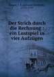 Der Strich durch die Rechnung : ein Lustspiel in vier Aufz?gen, J?nger, J. F. (Johann Friedrich), 1759-1797 