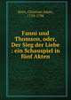 Fanni und Thomson, oder, Der Sieg der Liebe : ein Schauspiel in f?nf Akten, Horn, Christian Adam, 1753-1798 