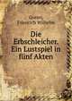 Die Erbschleicher. Ein Lustspiel in f?nf Akten, Gotter, Friedrich Wilhelm 