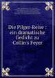 Die Pilger-Reise : ein dramatische Gedicht zu Collin's Feyer, Collin, Matth?us von, 1779-1824,Collin, Heinrich Joseph von, 1772-1811,Pichler, Caroline, 1769-1843,Dietrichstein, Moritz, Graf von, 1775-1864. Ruft sanft, der Fromm gelebt!,Stadler, Maximilian, 1748-1833. Polyxena. Selections. Text 