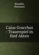 Cajus Gracchus : Trauerspiel in f?nf Akten, Brandes, Hermann 