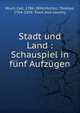 Stadt und Land : Schauspiel in f?nf Aufz?gen, Blum, Carl, 1786-1844,Morton, Thomas, 1764-1838. Town and country 